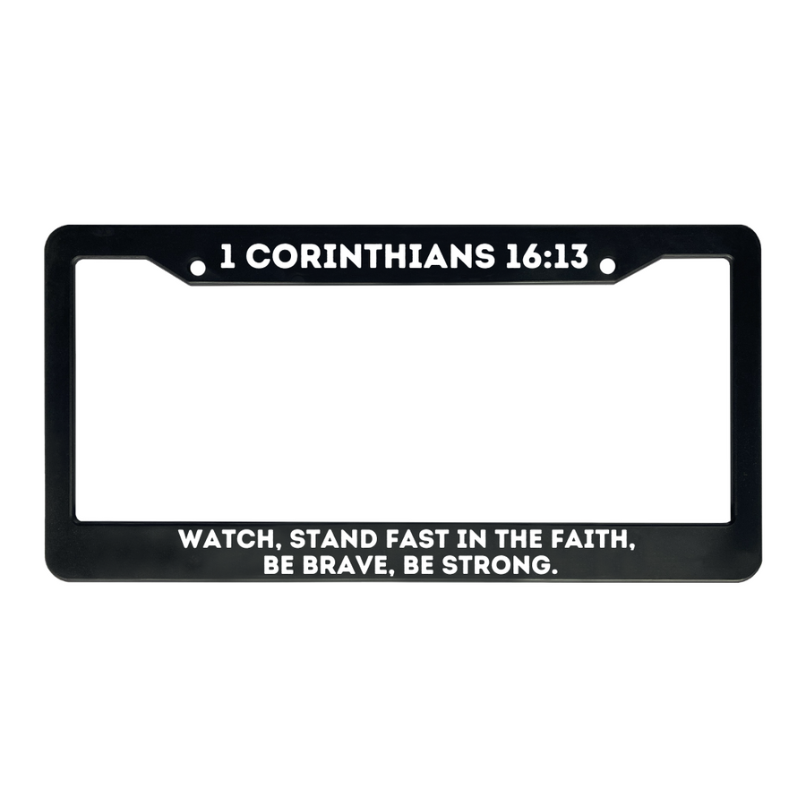 1 Corinthians 16:13 Watch, Stand Fast In the Faith, Be Brave, Be Strong  | Christian License Plate Frame