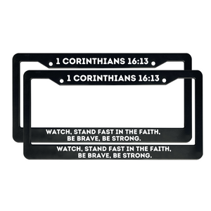 1 Corinthians 16:13 Watch, Stand Fast In the Faith, Be Brave, Be Strong  | Christian License Plate Frame