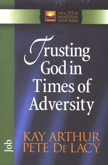 Trusting God In Times Of Adversity: Job - Kay Arthur & Pete De Lacy
